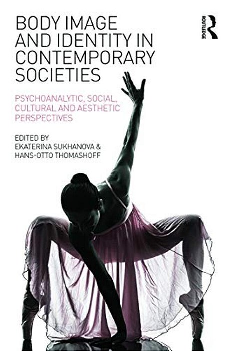 Body Image And Identity In Contemporary Societies: Psychoanalytic, Social, Cultural And Aesthetic Perspectives-..
