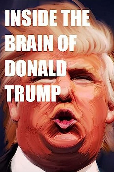 Inside The Brain Of Donald Trump: The Genius That Is Trump-..