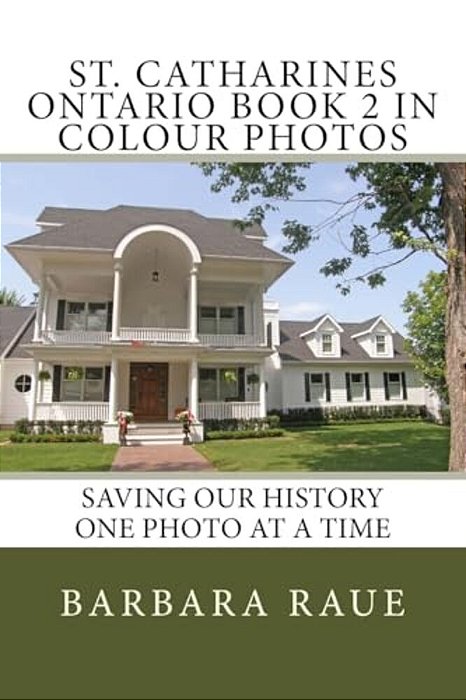 St. Catharines Ontario Book 2 In Colour Photos: Saving Our History One Photo At A Time-..