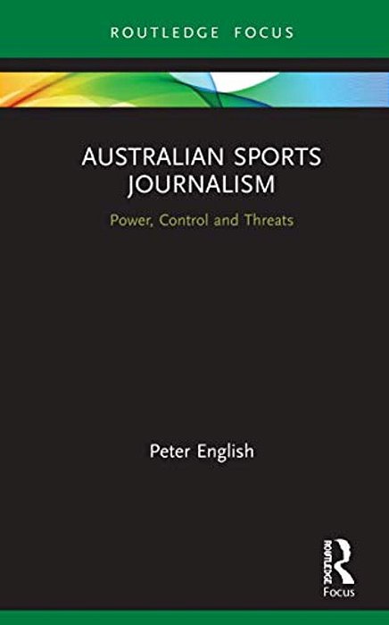 Australian Sports Journalism: Power, Control And Threats-..