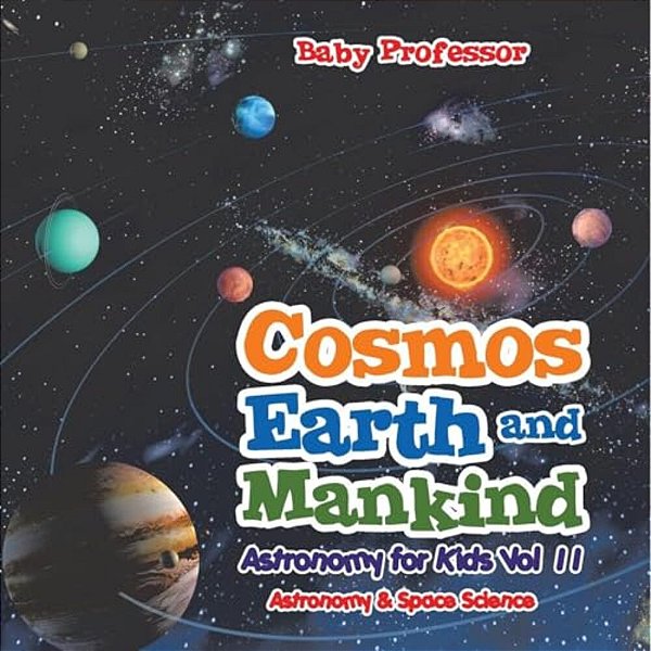 Cosmos, Earth And Mankind Astronomy For Kids Vol II Astronomy & Space Science-..