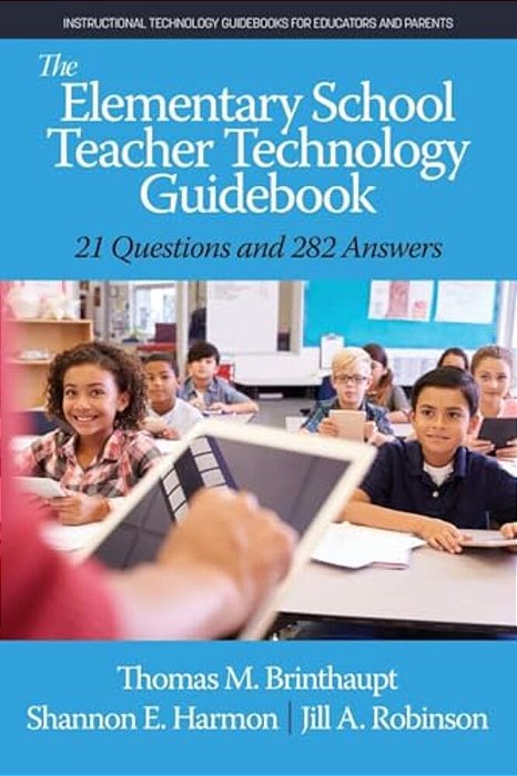 The Elementary School Teacher Technology Guidebook: 21 Questions And 282 Answers-..