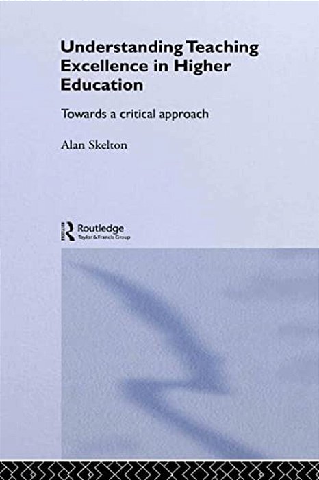 Understanding Teaching Excellence In Higher Education: Towards A Critical Approach-..