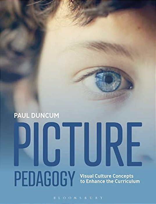 Picture Pedagogy: Visual Culture Concepts To Enhance The Curriculum-..