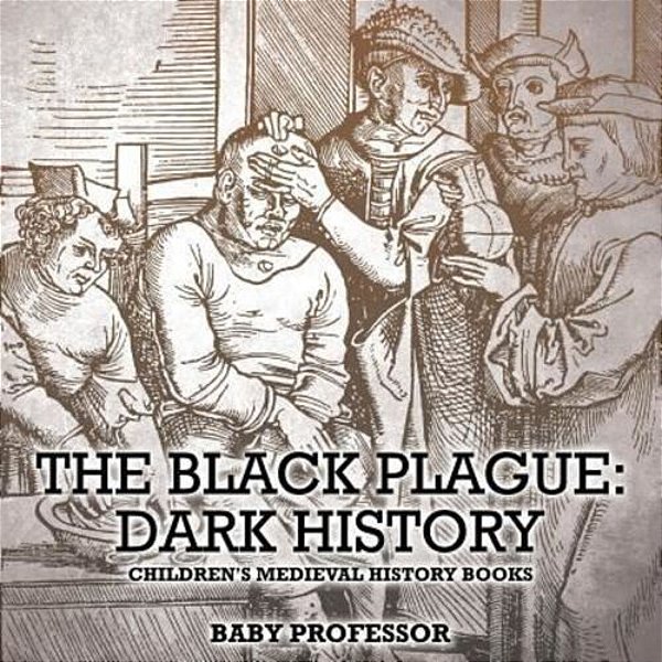 The Black Plague: Dark History- Children's Medieval History Books-..