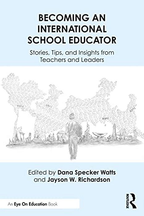 Becoming An International School Educator: Stories, Tips, And Insights From Teachers And Leaders-..