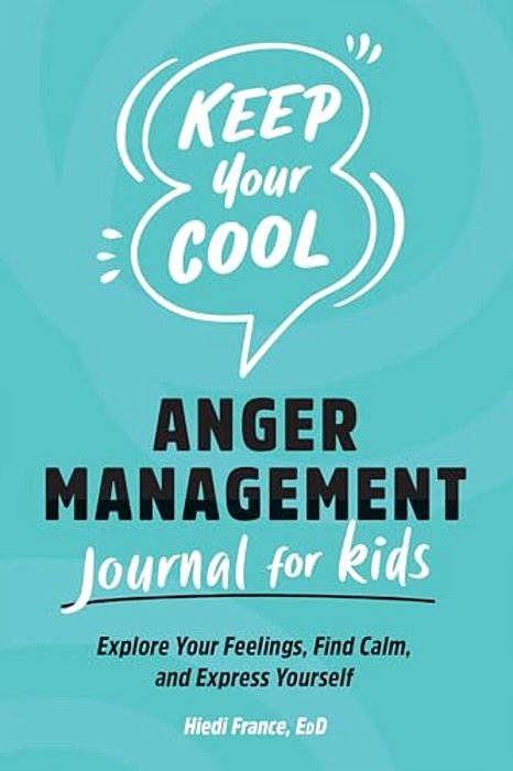 Keep Your Cool: Anger Management Journal For Kids: Explore Your Feelings, Find Calm, And Express Yourself-..