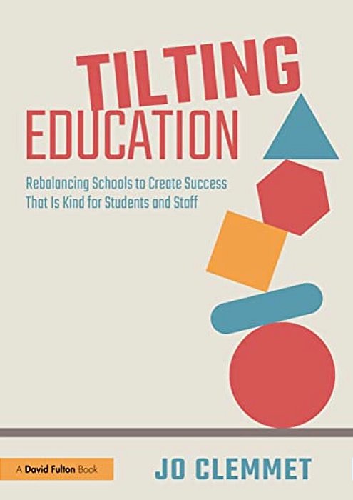 Tilting Education: Rebalancing Schools To Create Success That Is Kind For Students And Staff-..