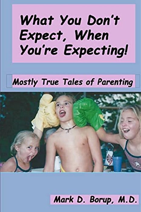 What You Don't Expect, When You'Re Expecting!: Mostly True Tales Of Parenting-..