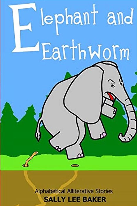 Elephant And Earthworm: A Fun Read Aloud Illustrated Tongue Twisting Tale Brought To You By The Letter "E". -..