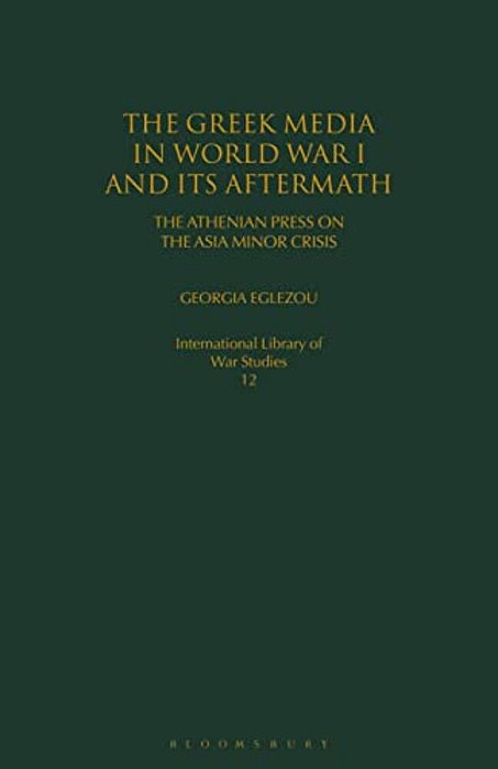 The Greek Media In World War I And Its Aftermath: The Athenian Press On The Asia Minor Crisis-..