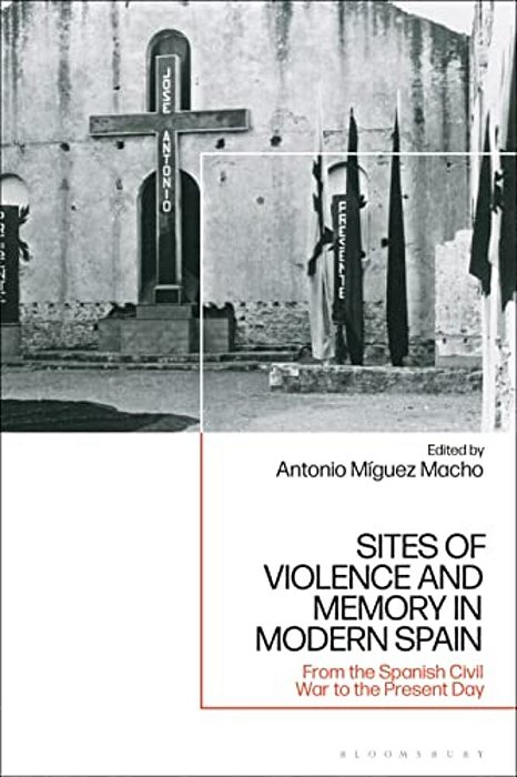 Sites Of Violence And Memory In Modern Spain: From The Spanish Civil War To The Present Day-..