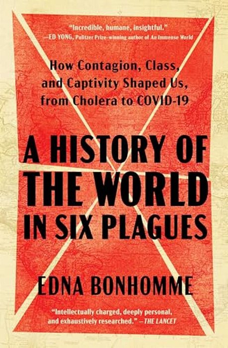 A History Of The World In Six Plagues: How Contagion, Class, And Captivity Shaped US, From Cholera To Covid-19-..