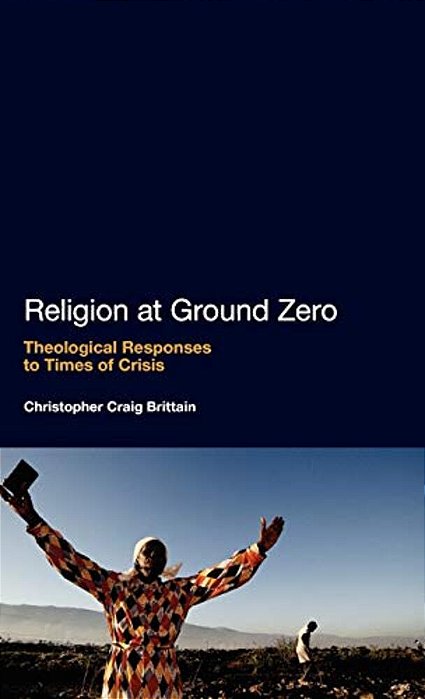 Religion At Ground Zero: Theological Responses To Times Of Crisis-..