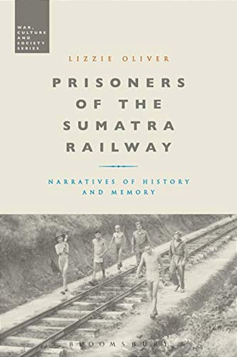 Prisoners Of The Sumatra Railway: Narratives Of History And Memory-..