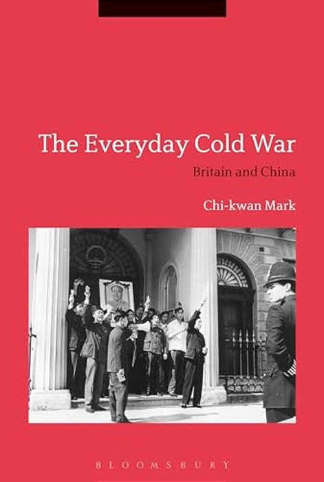 The Everyday Cold War: Britain And China, 1950-1972-..