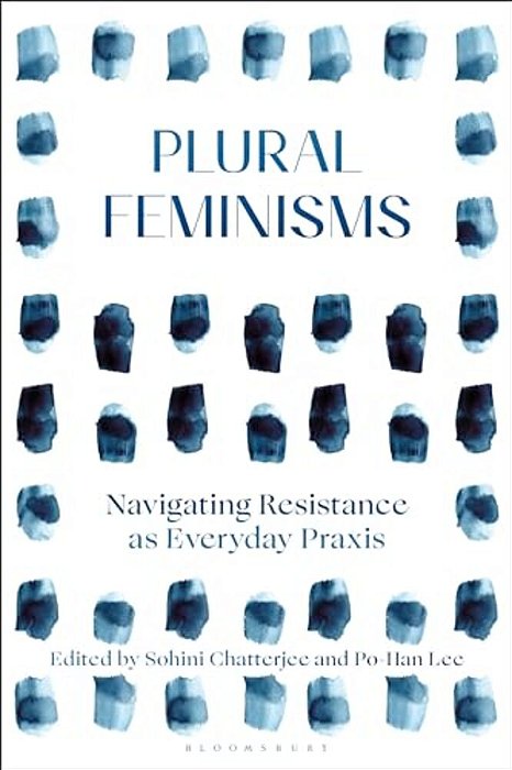 Plural Feminisms: Navigating Resistance As Everyday Praxis-..