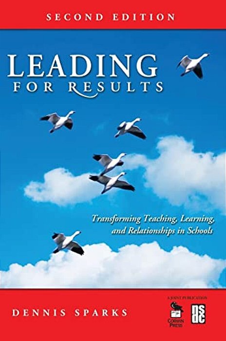 Leading For Results: Transforming Teaching, Learning, And Relationships In Schools-..