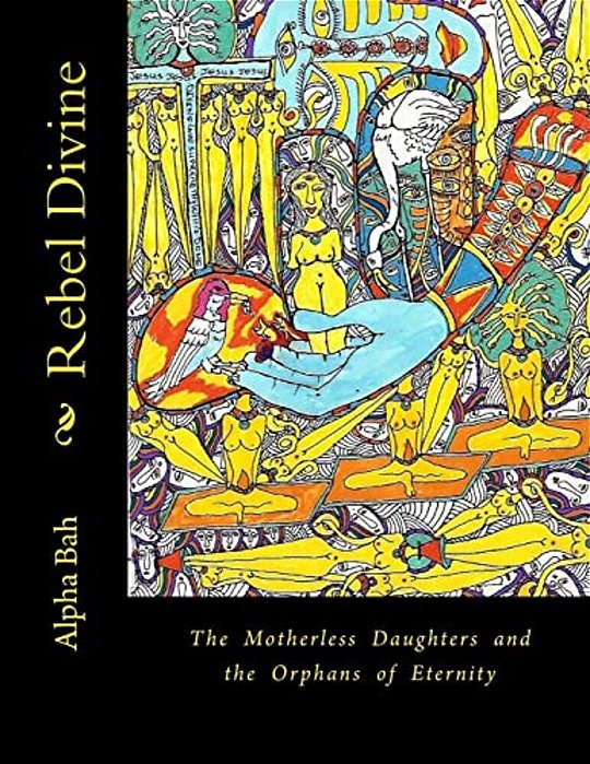 Rebel Divine: The Mother-Less And The Orphans Of Eternity-..