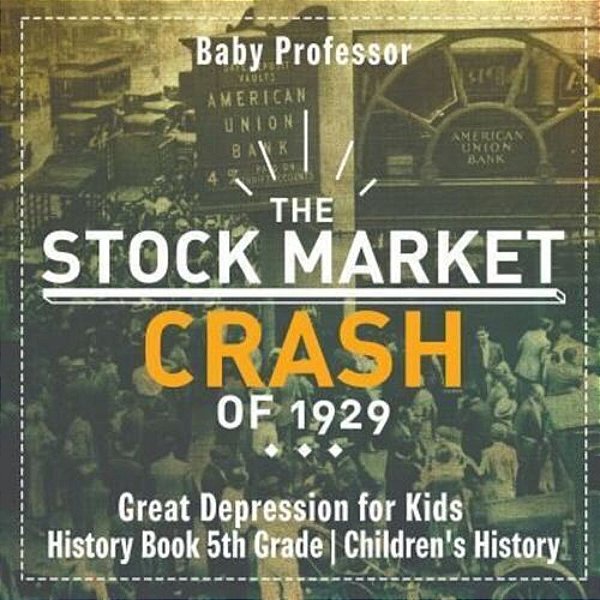 The Stock Market Crash Of 1929 - Great Depression For Kids - History Book 5Th Grade Children's History-..