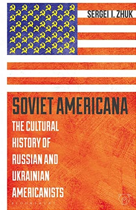 Soviet Americana: The Cultural History Of Russian And Ukrainian Americanists-..