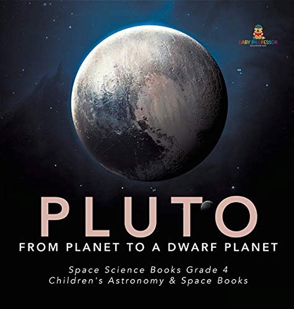 Pluto: From Planet To A Dwarf Planet Space Science Books Grade 4 Children's Astronomy & Space Books-..