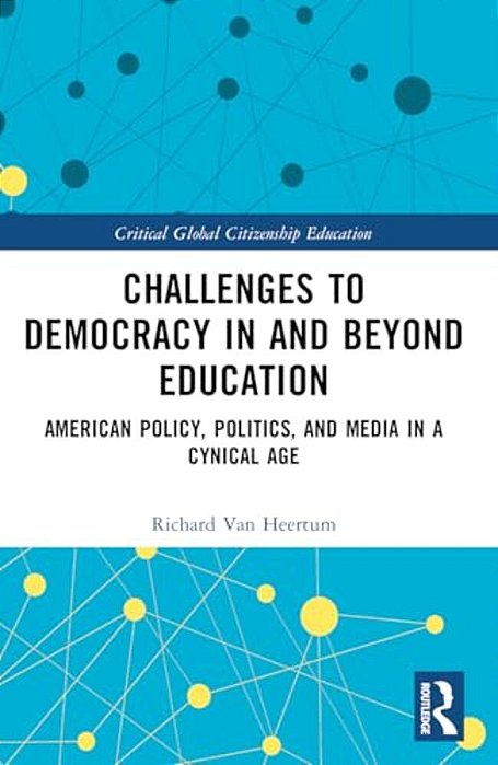 Challenges To Democracy In And Beyond Education: American Policy, Politics, And Media In A Cynical Age-..
