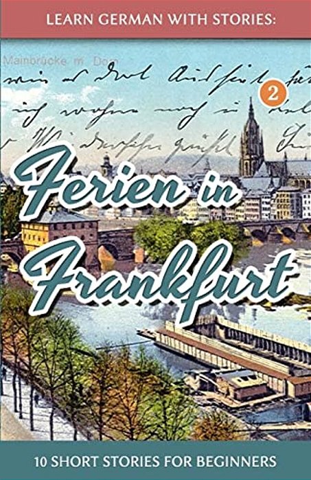 Learn German With Stories: Ferien In Frankfurt - 10 Short Stories For Beginners-..
