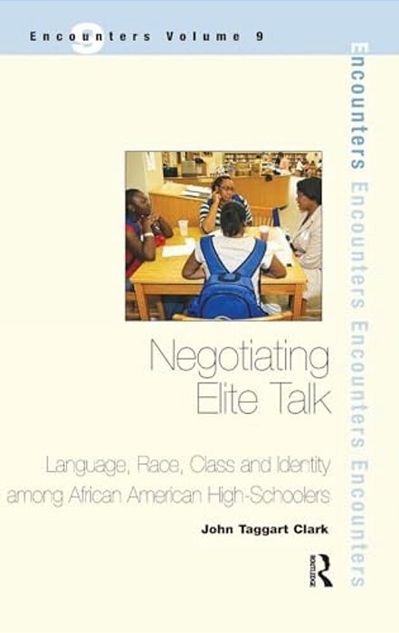Negotiating Elite Talk: Language, Race, Class And Identity Among African American High Schoolers-..