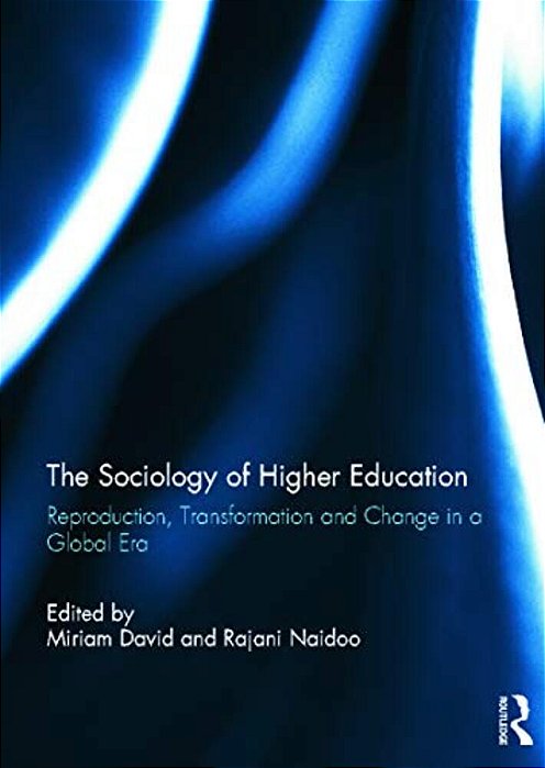 The Sociology Of Higher Education: Reproduction, Transformation And Change In A Global Era-..