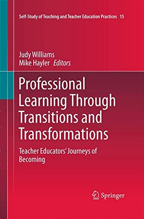 Professional Learning Through Transitions And Transformations: Teacher Educators' Journeys Of Becoming-..