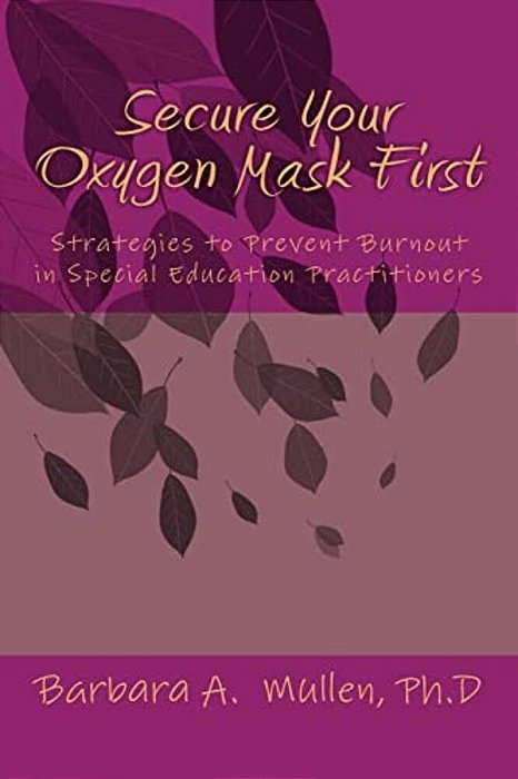 Secure You Oxygen Mask First:: Strategies To Prevent Burnout In Special Eduation Practitioners-..