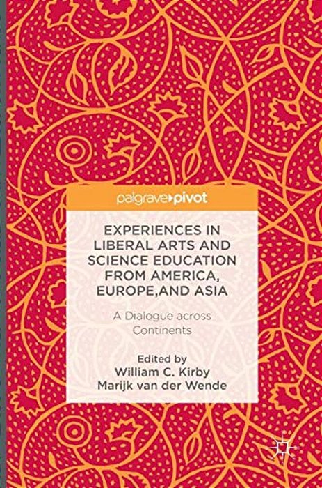 Experiences In Liberal Arts And Science Education From America, Europe, And Asia: A Dialogue Across Continents-..