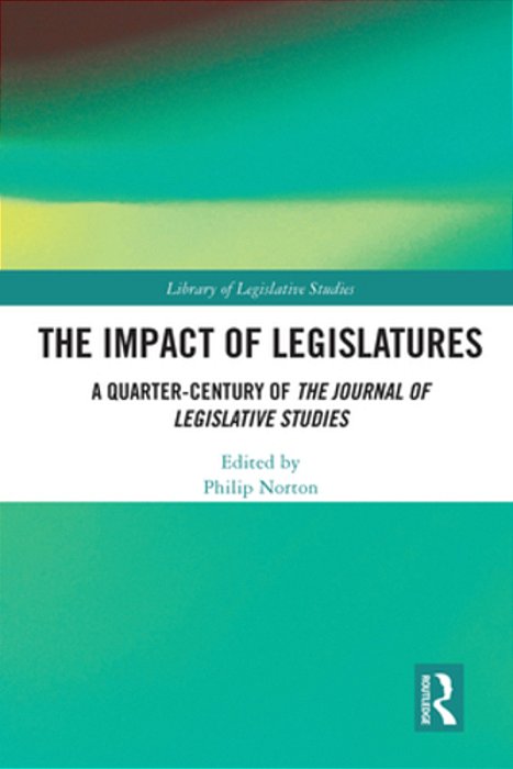 The Impact Of Legislatures: A Quarter-Century Of The Journal Of Legislative Studies-..