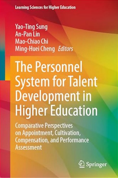 The Personnel System For Talent Development In Higher Education: Comparative Perspectives On Appointment, Cultivation, Compensation, And Performance A-..