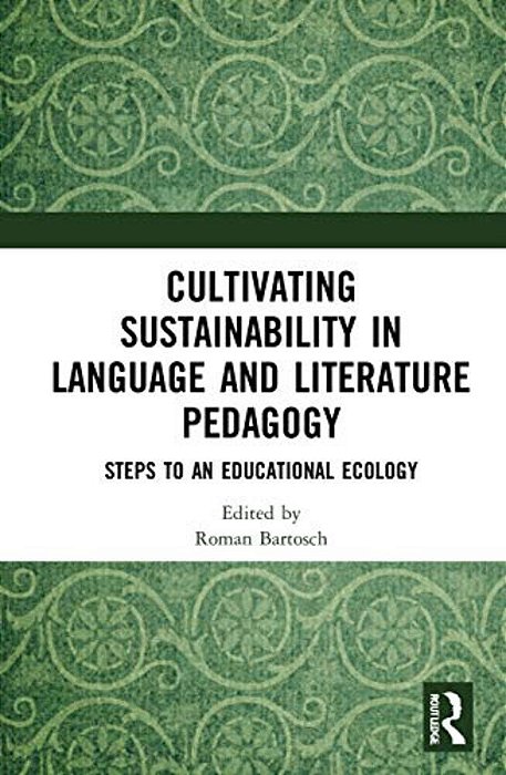 Cultivating Sustainability In Language And Literature Pedagogy: Steps To An Educational Ecology-..