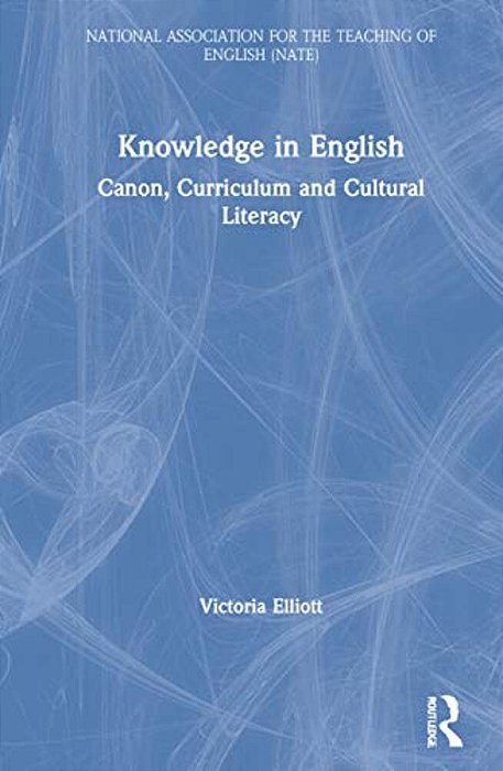 Knowledge In English: Canon, Curriculum And Cultural Literacy-..