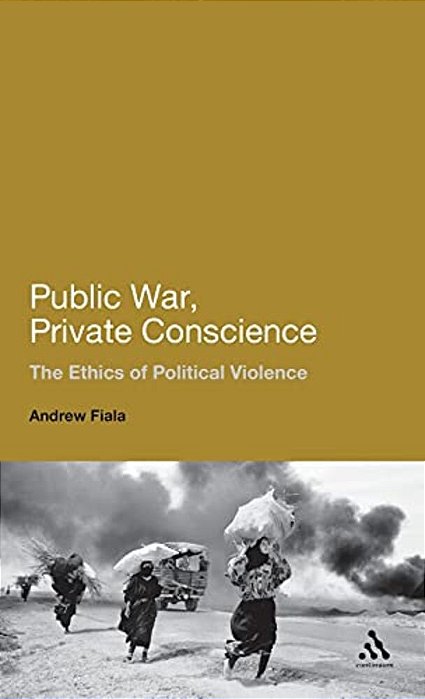 Public War, Private Conscience: The Ethics Of Political Violence. Andrew Fiala-..