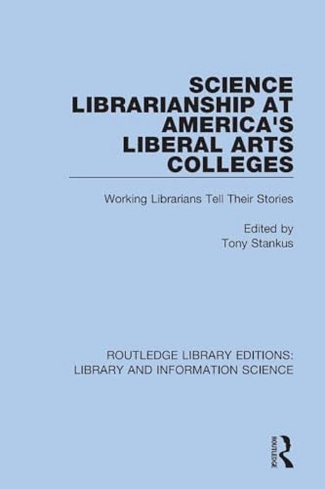 Science Librarianship At America's Liberal Arts Colleges: Working Librarians Tell Their Stories-..
