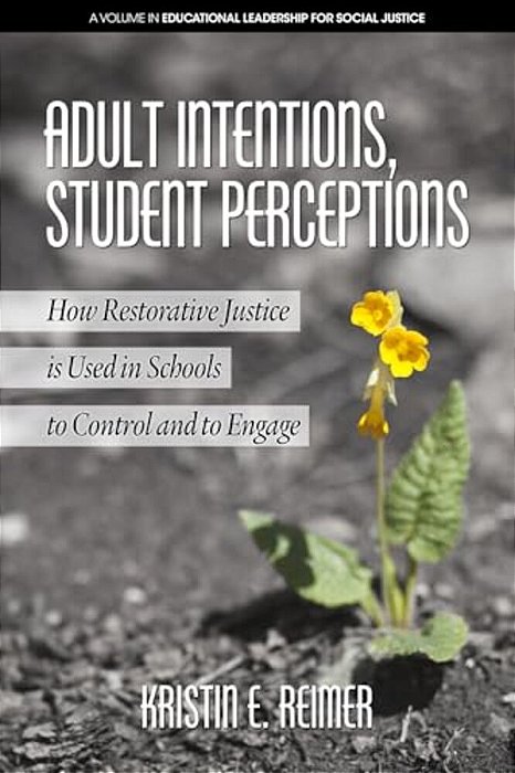 Adult Intentions, Student Perceptions: How Restorative Justice Is Used In Schools To Control And To Engage-..