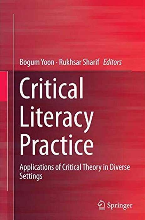 Critical Literacy Practice: Applications Of Critical Theory In Diverse Settings-..