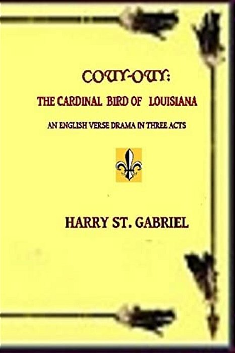 Couy-Ouy: The Cardinal Bird Of Louisiana: An English Verse Drama In Three Acts-..