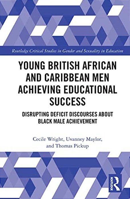 Young British African And Caribbean Men Achieving Educational Success: Disrupting Deficit Discourses About Black Male Achievement-..