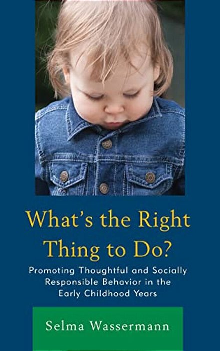 What's The Right Thing To Do?: Promoting Thoughtful And Socially Responsible Behavior In The Early Childhood Years-..