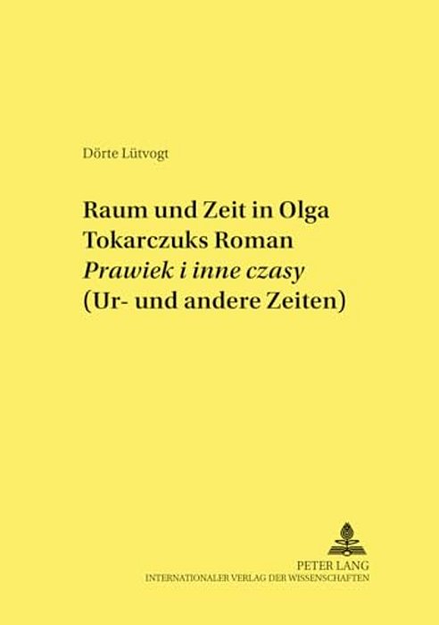 Raum Und Zeit In Olga Tokarczuks Roman Prawiek I Inne Czasy (Ur- Und Andere Zeiten)-..