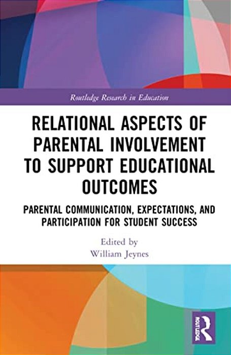 Relational Aspects Of Parental Involvement To Support Educational Outcomes: Parental Communication, Expectations, And Participation For Student Succes-..