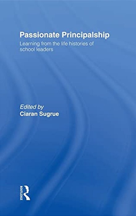 Passionate Principalship: Learning From The Life Histories Of School Leaders-..