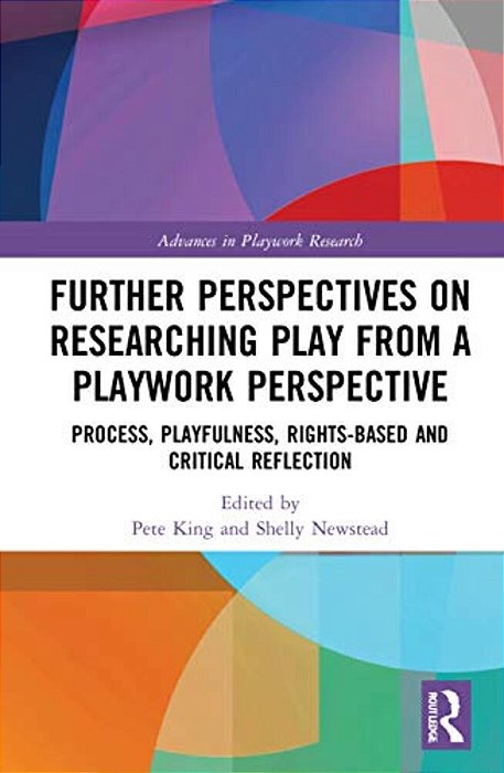 Further Perspectives On Researching Play From A Playwork Perspective: Process, Playfulness, Rights-Based And Critical Reflection-..