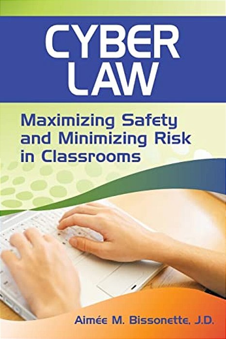 Cyber Law: Maximizing Safety And Minimizing Risk In Classrooms-..