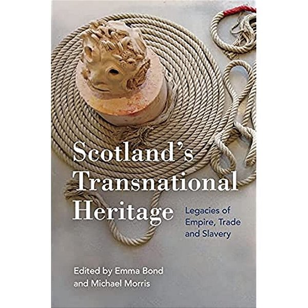 Scotland's Transnational Heritage: Legacies Of Empire And Slavery-..